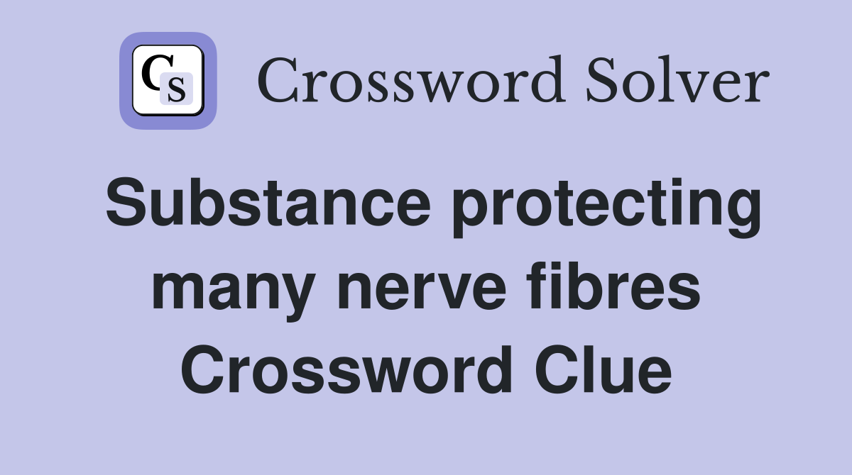 Substance protecting many nerve fibres Crossword Clue