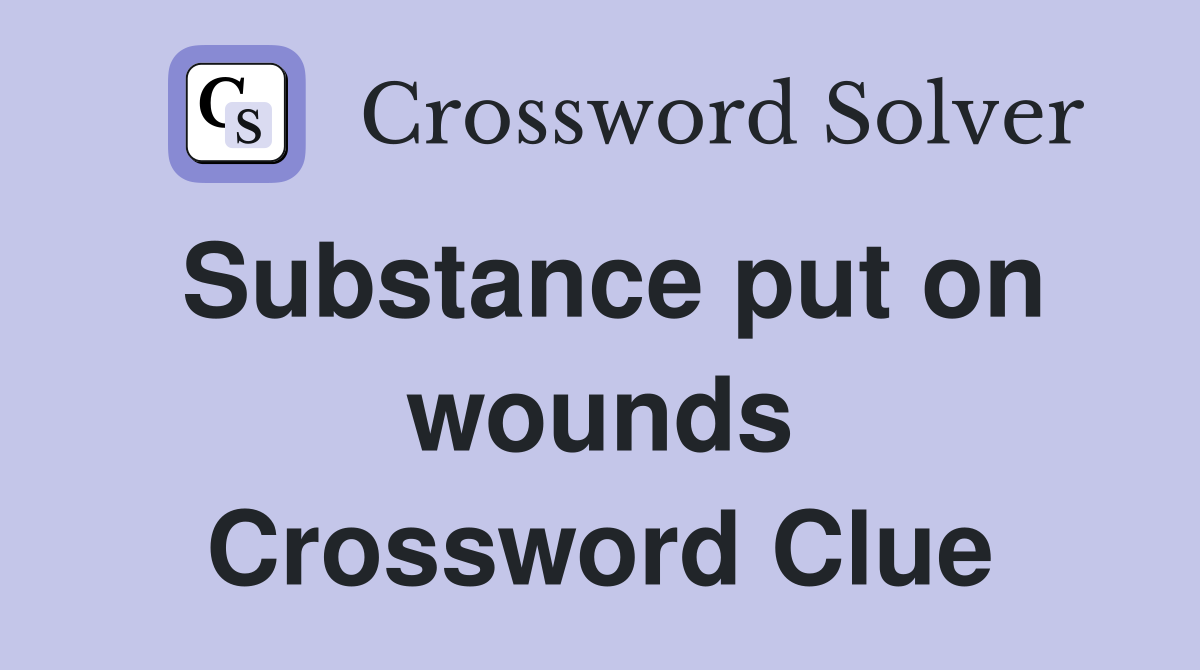 Substance put on wounds Crossword Clue