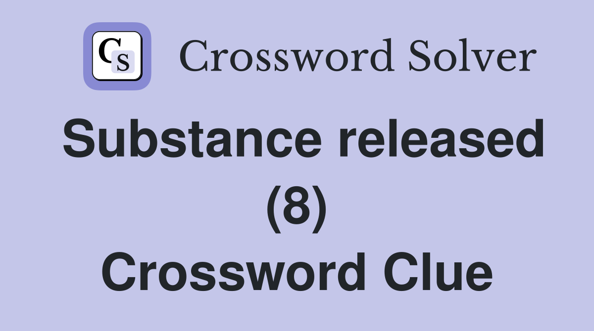 Substance released (8) Crossword Clue