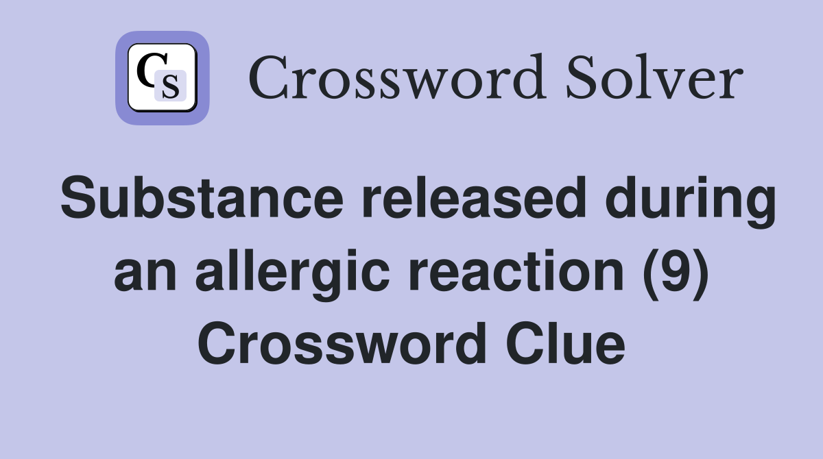 Substance released during an allergic reaction (9) Crossword Clue