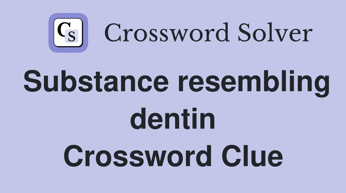 Substance resembling dentin Crossword Clue