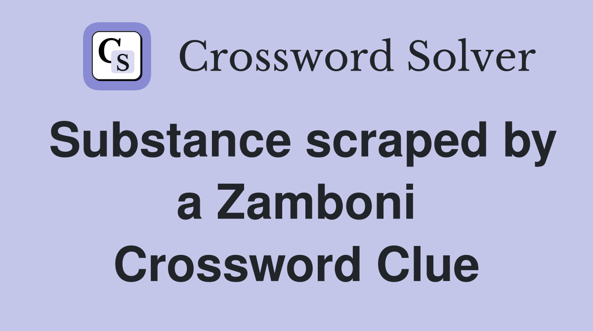 Substance scraped by a Zamboni Crossword Clue