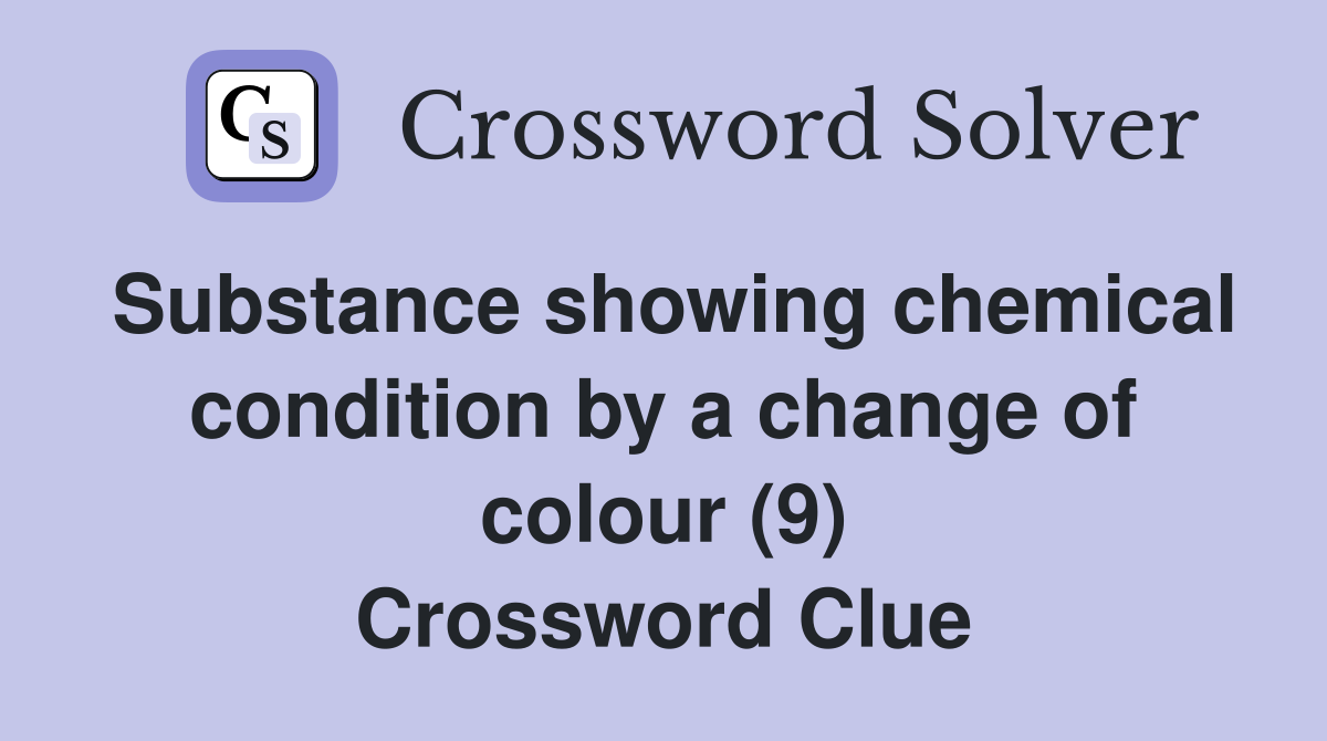 Substance showing chemical condition by a change of colour (9) Crossword Clue