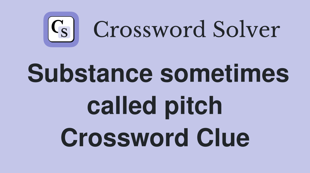 Substance sometimes called pitch Crossword Clue