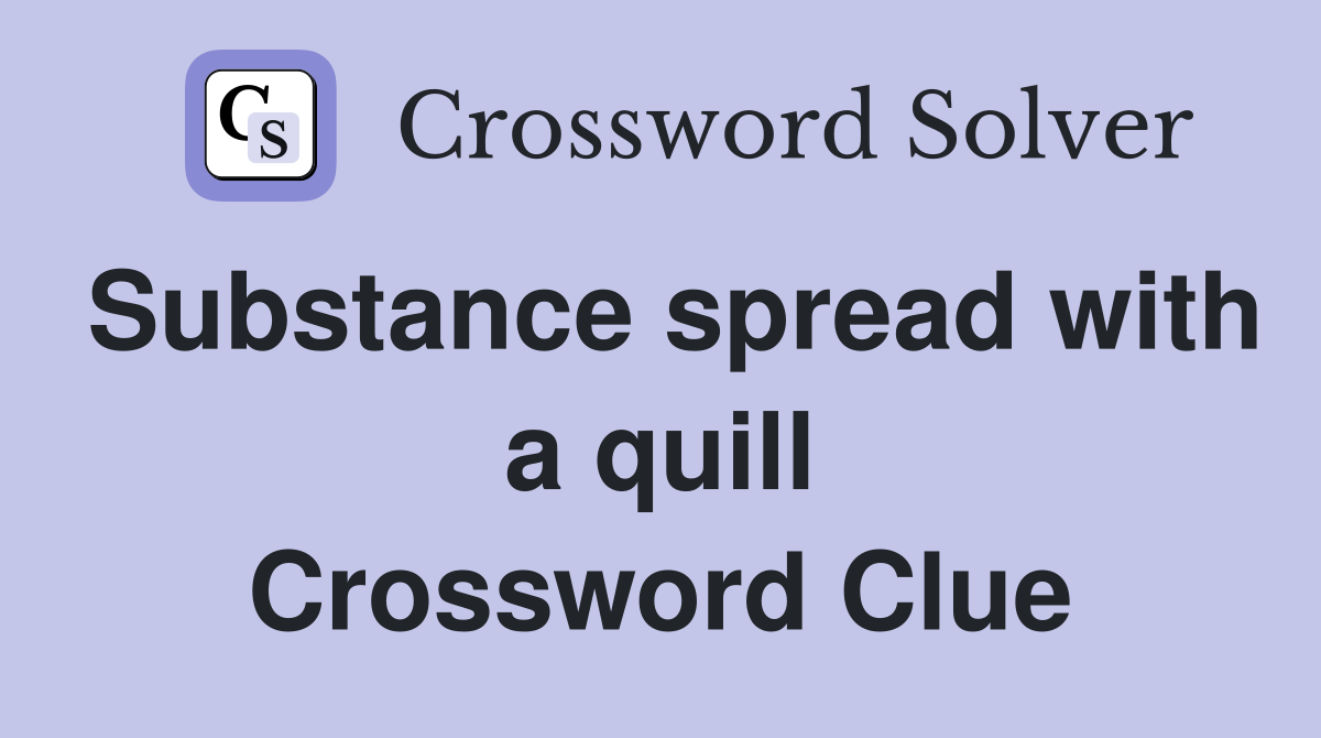 Substance spread with a quill Crossword Clue