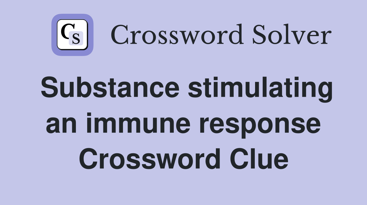 Substance stimulating an immune response Crossword Clue