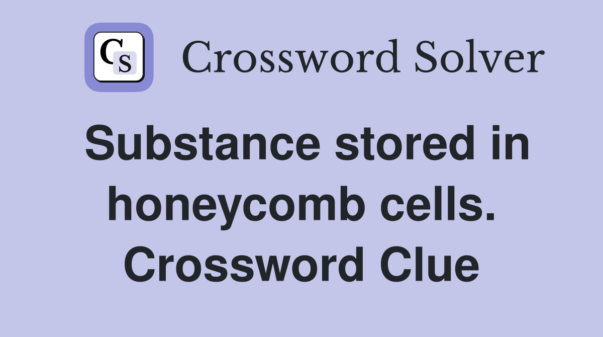 Substance stored in honeycomb cells. Crossword Clue