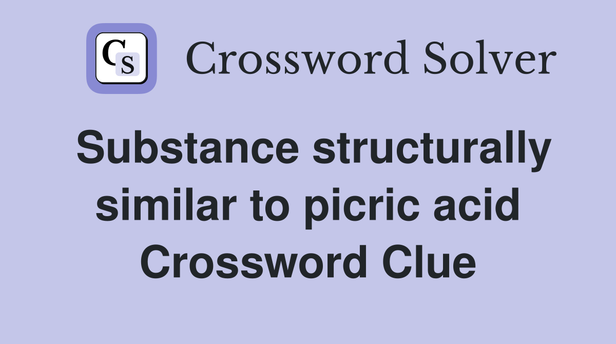 Substance structurally similar to picric acid Crossword Clue