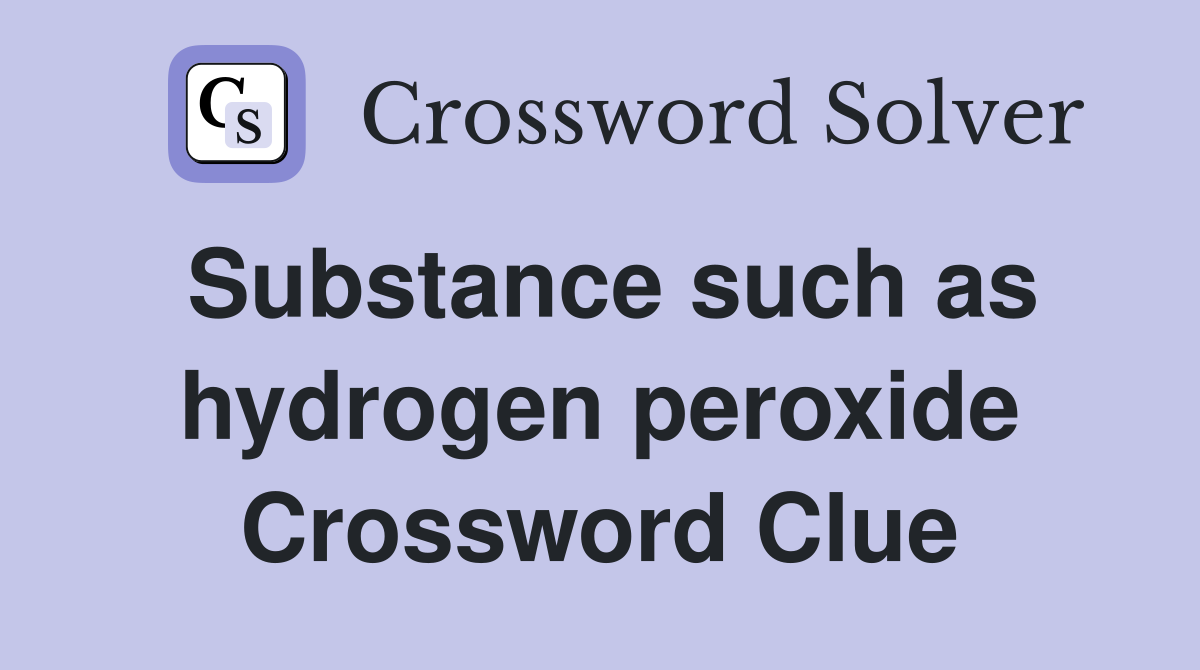Substance such as hydrogen peroxide Crossword Clue