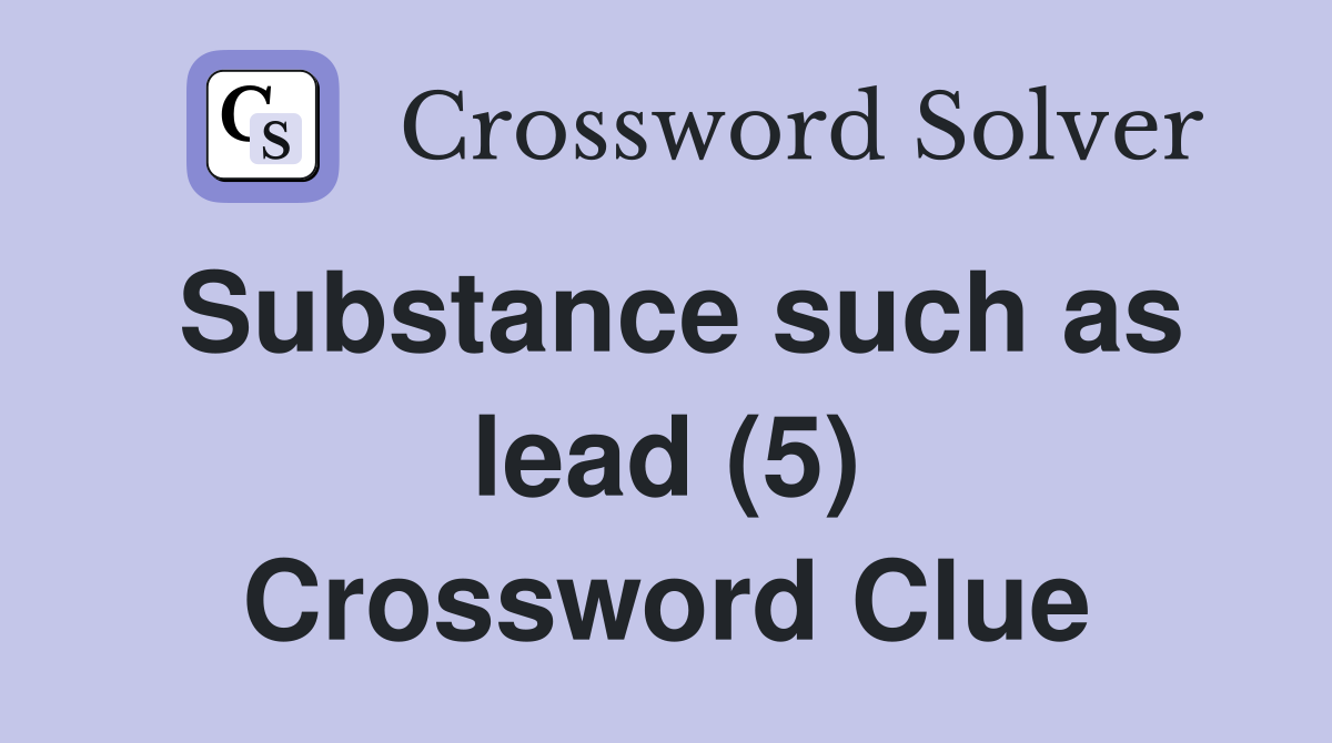 Substance such as lead (5) Crossword Clue