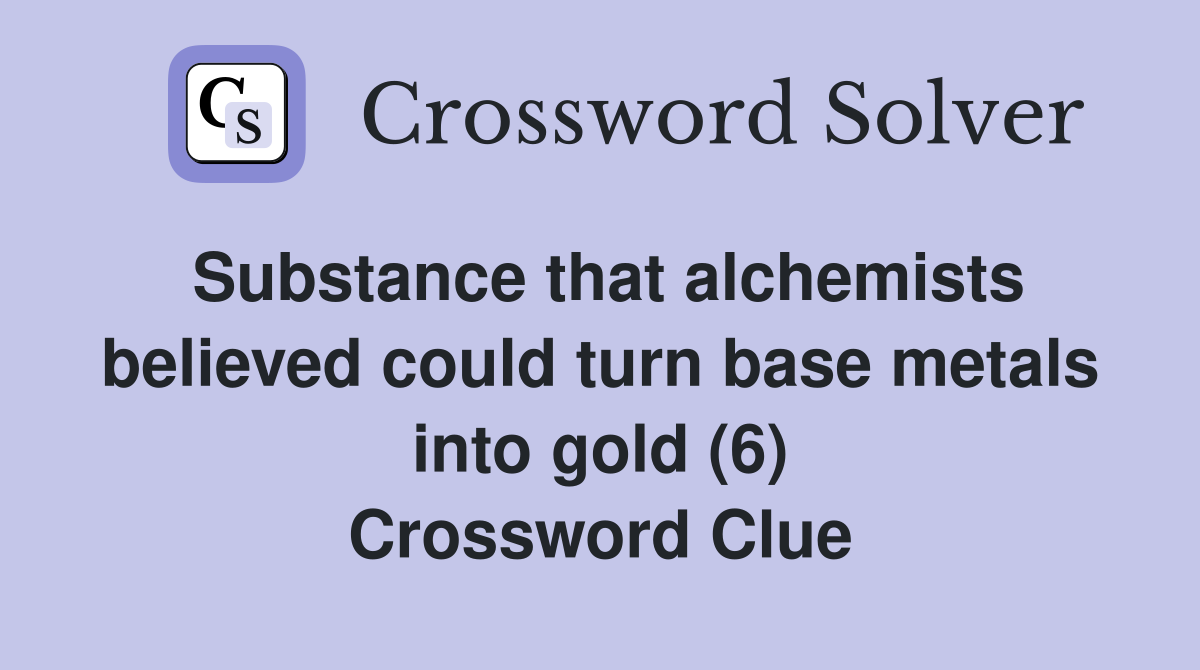 Substance that alchemists believed could turn base metals into gold (6) Crossword Clue