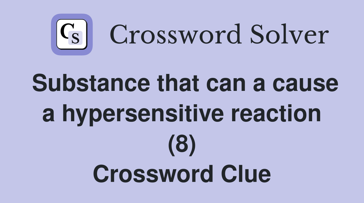 Substance that can a cause a hypersensitive reaction (8) Crossword Clue