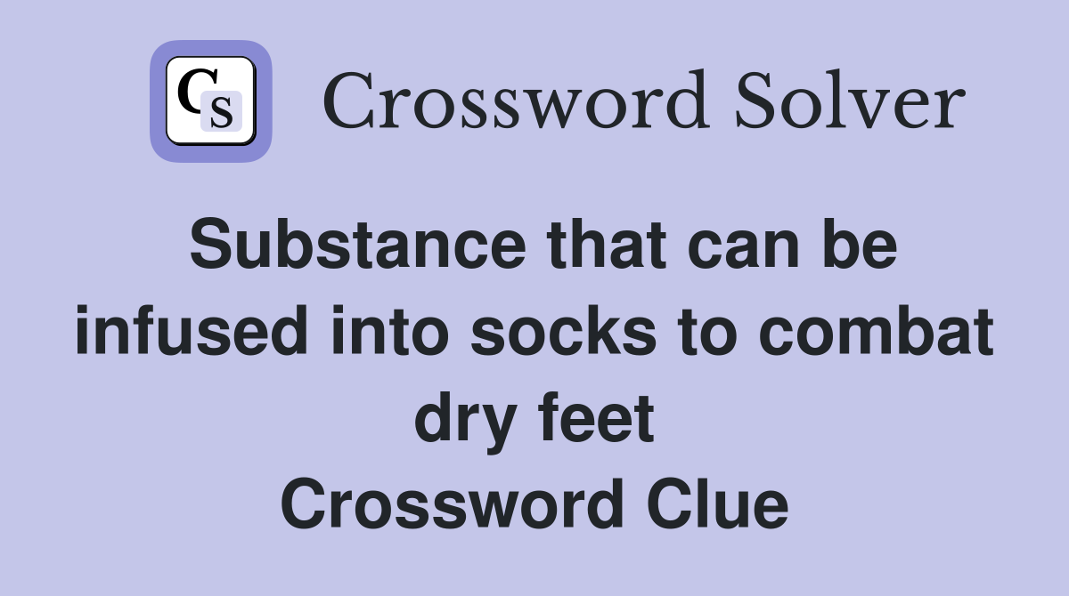 Substance that can be infused into socks to combat dry feet Crossword Clue