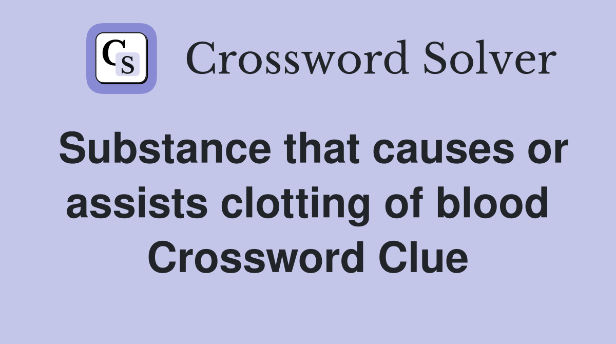 Substance that causes or assists clotting of blood Crossword Clue