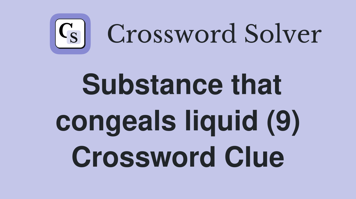 Substance that congeals liquid (9) Crossword Clue