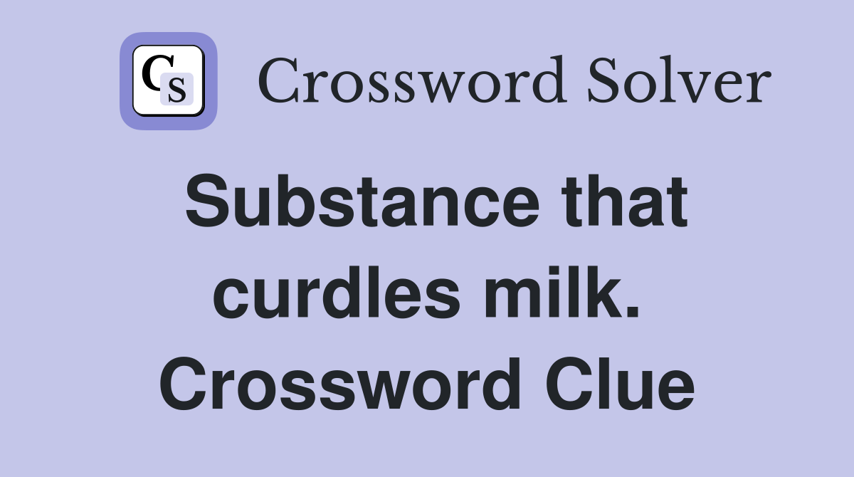 Substance that curdles milk. Crossword Clue
