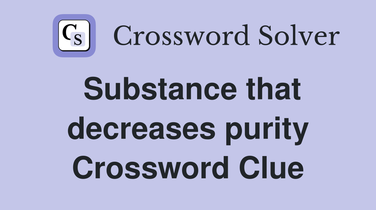 Substance that decreases purity Crossword Clue