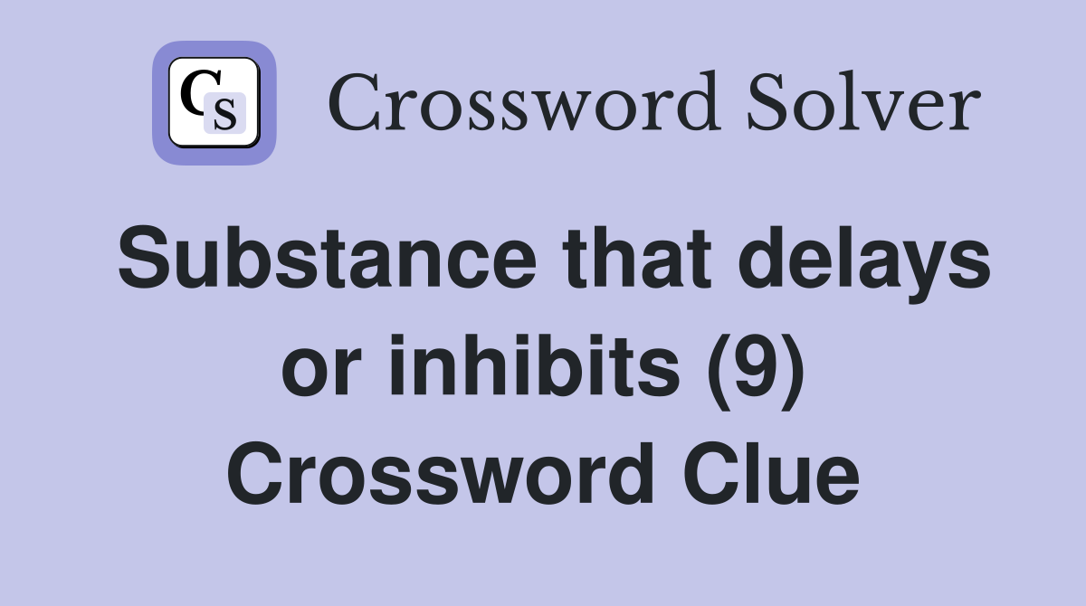 Substance that delays or inhibits (9) Crossword Clue