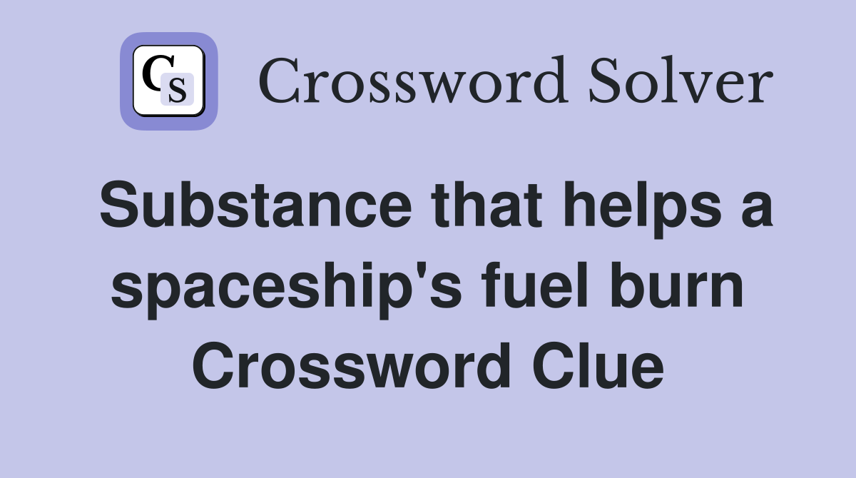 Substance that helps a spaceship's fuel burn Crossword Clue