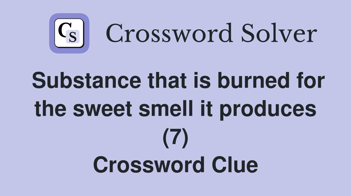 Substance that is burned for the sweet smell it produces (7) Crossword Clue