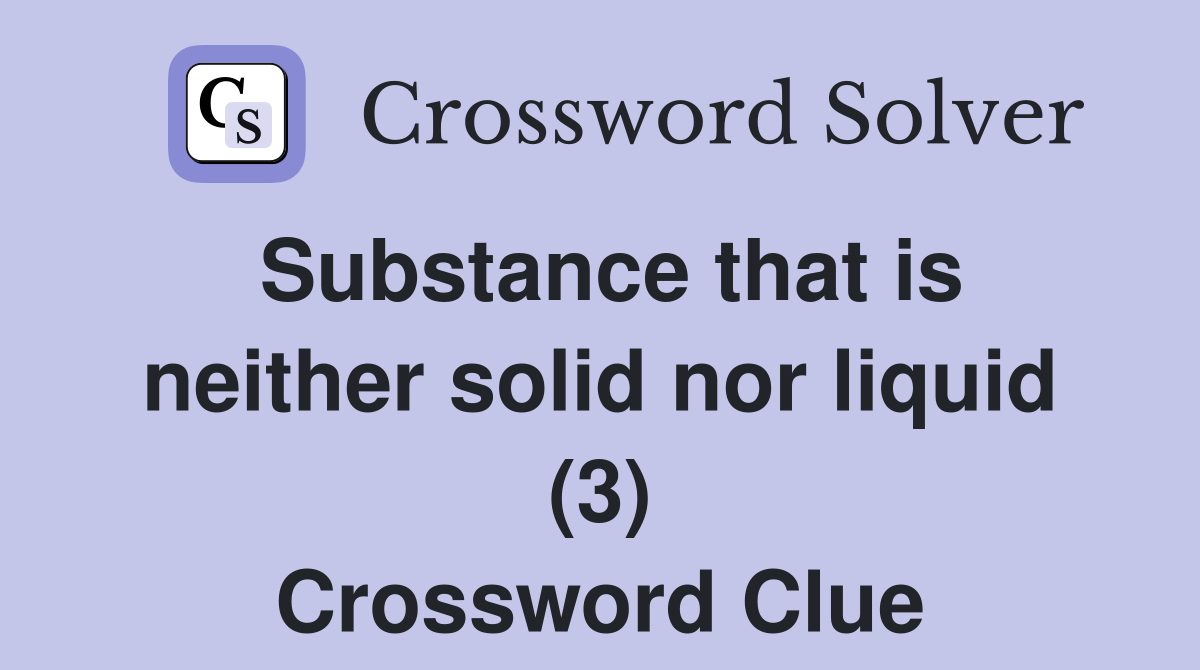Substance that is neither solid nor liquid (3) Crossword Clue