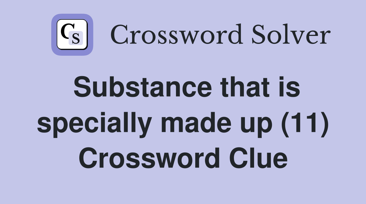 Substance that is specially made up (11) Crossword Clue