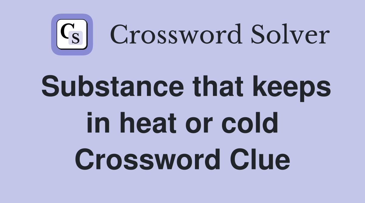 Substance that keeps in heat or cold Crossword Clue