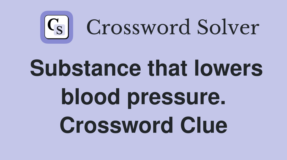 Substance that lowers blood pressure. Crossword Clue