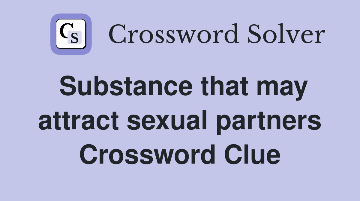 Substance that may attract sexual partners Crossword Clue