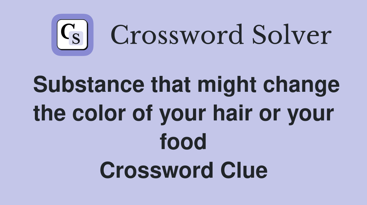 Substance that might change the color of your hair or your food Crossword Clue