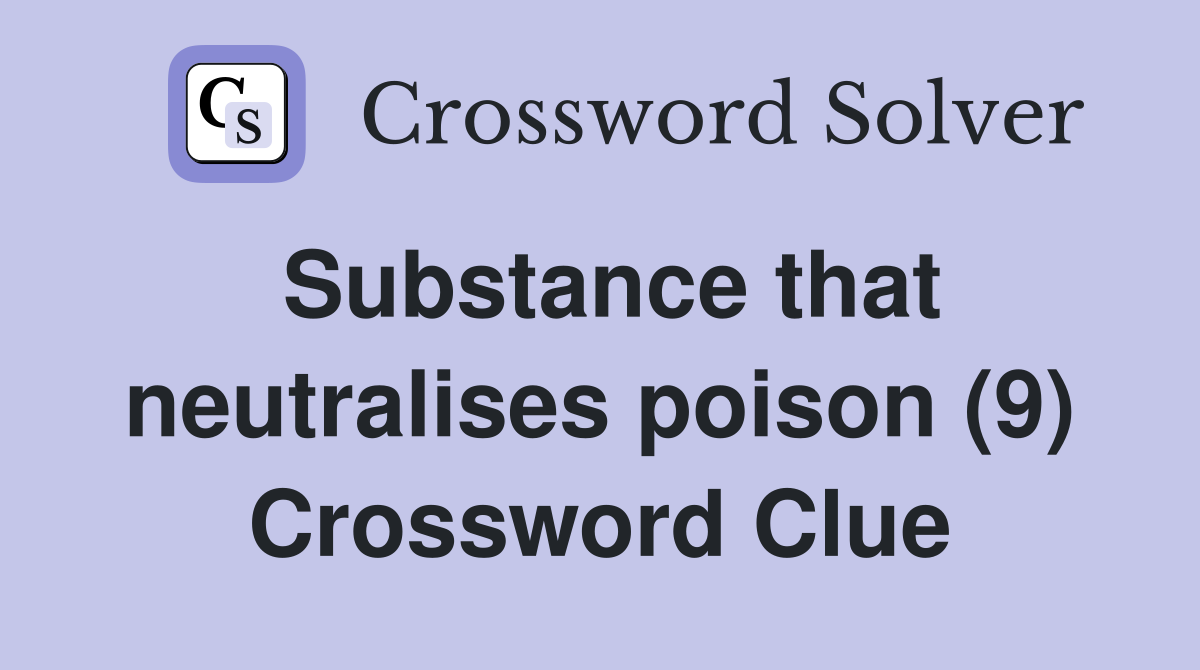 Substance that neutralises poison (9) Crossword Clue