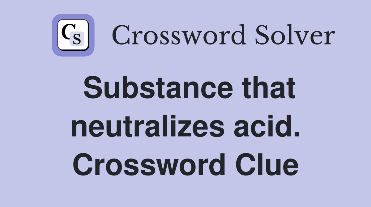 Substance that neutralizes acid. Crossword Clue