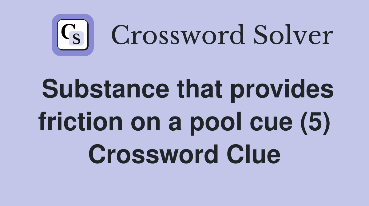 Substance that provides friction on a pool cue (5) Crossword Clue
