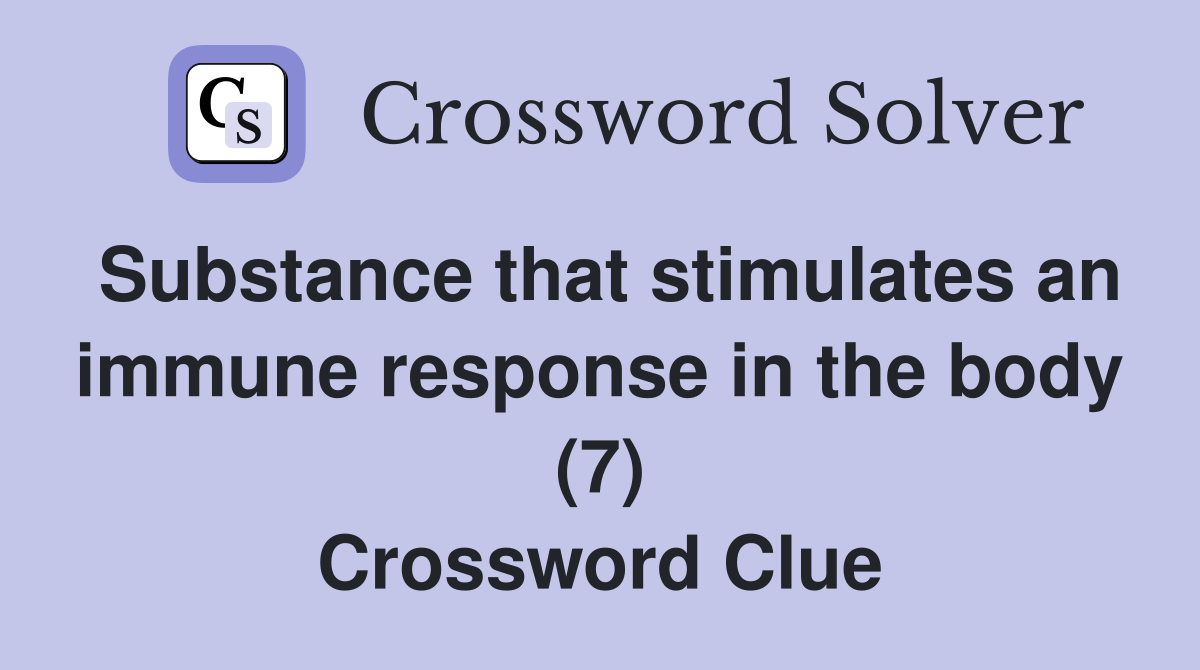 Substance that stimulates an immune response in the body (7) Crossword Clue