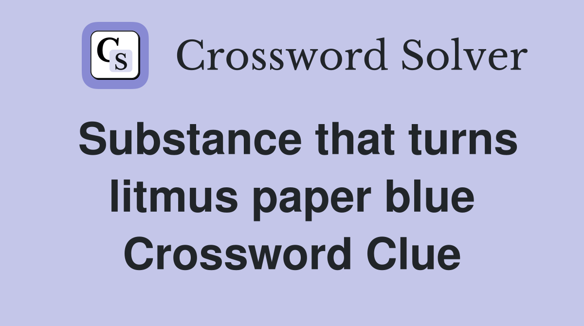 Substance that turns litmus paper blue Crossword Clue