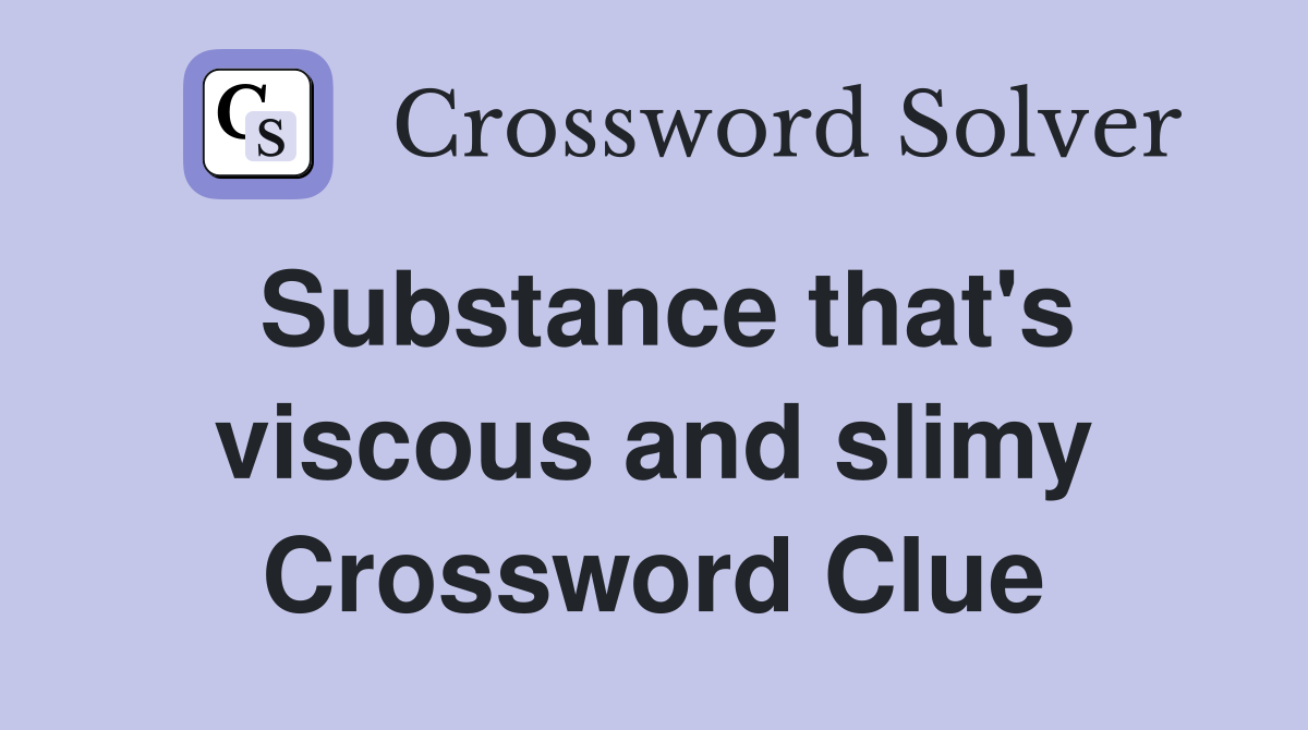 Substance that's viscous and slimy Crossword Clue