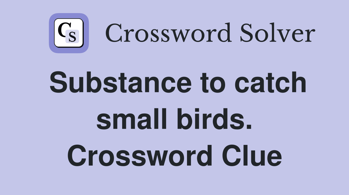 Substance to catch small birds. Crossword Clue