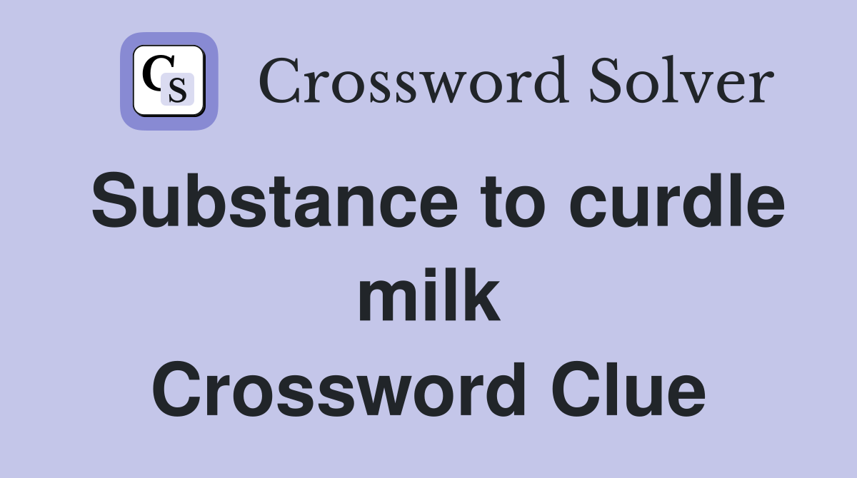 Substance to curdle milk Crossword Clue