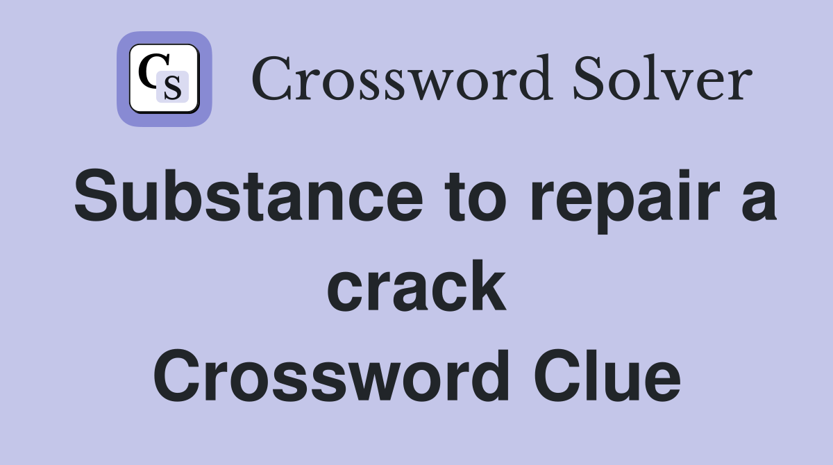 Substance to repair a crack Crossword Clue