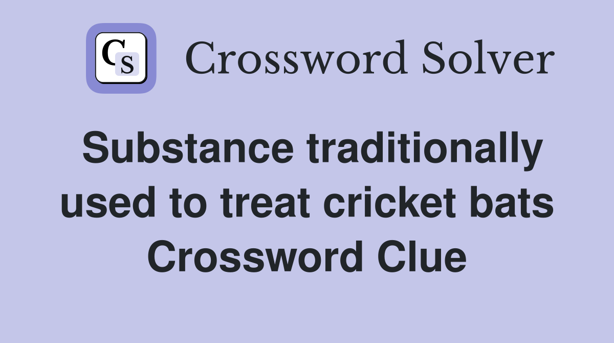 Substance traditionally used to treat cricket bats Crossword Clue