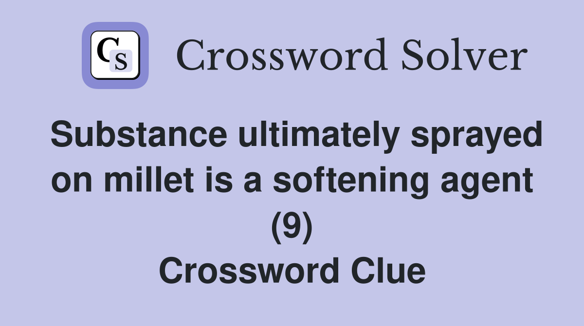 Substance ultimately sprayed on millet is a softening agent (9) Crossword Clue