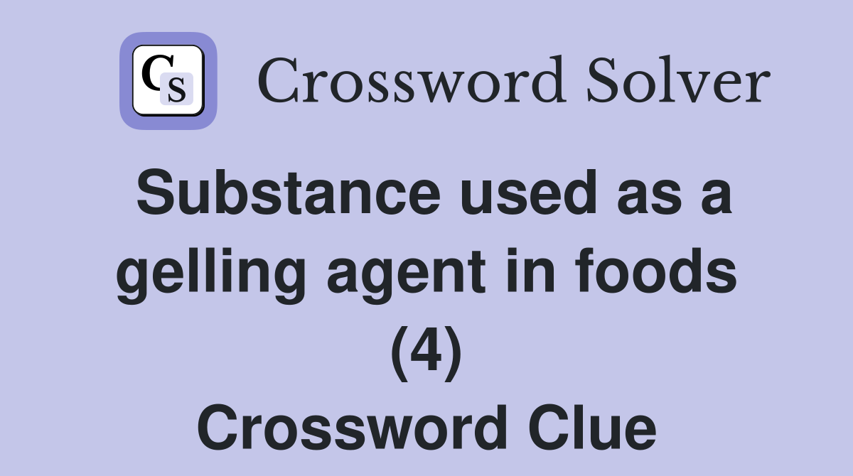 Substance used as a gelling agent in foods (4) Crossword Clue