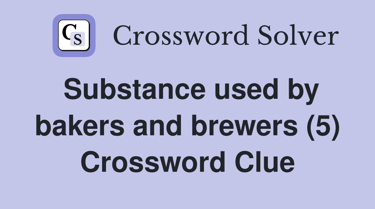 Substance used by bakers and brewers (5) Crossword Clue