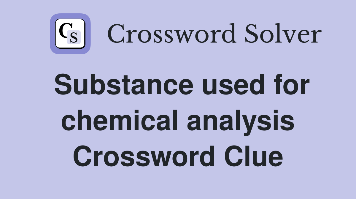 Substance used for chemical analysis Crossword Clue