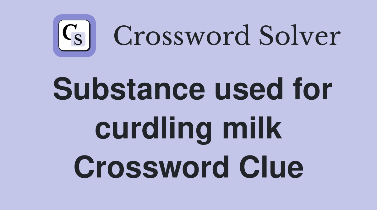 Substance used for curdling milk Crossword Clue