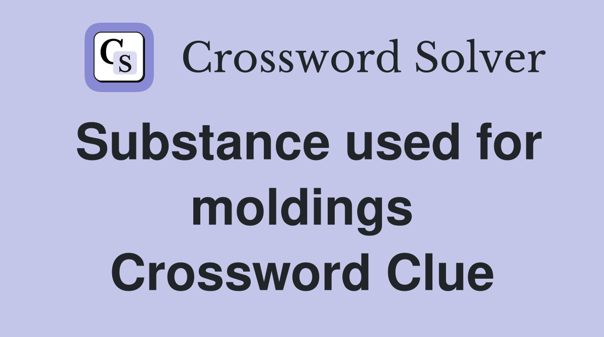 Substance used for moldings Crossword Clue