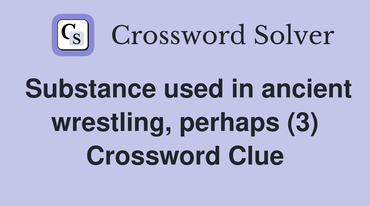 Substance used in ancient wrestling, perhaps (3) Crossword Clue