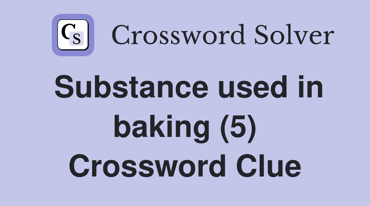 Substance used in baking (5) Crossword Clue