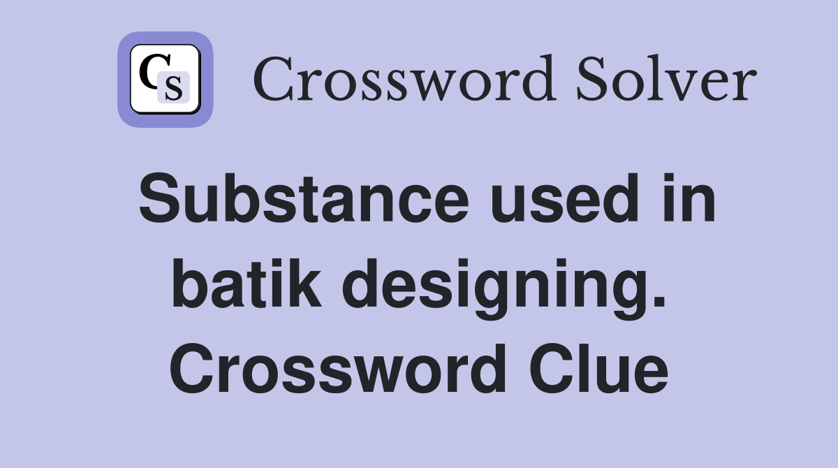 Substance used in batik designing. Crossword Clue