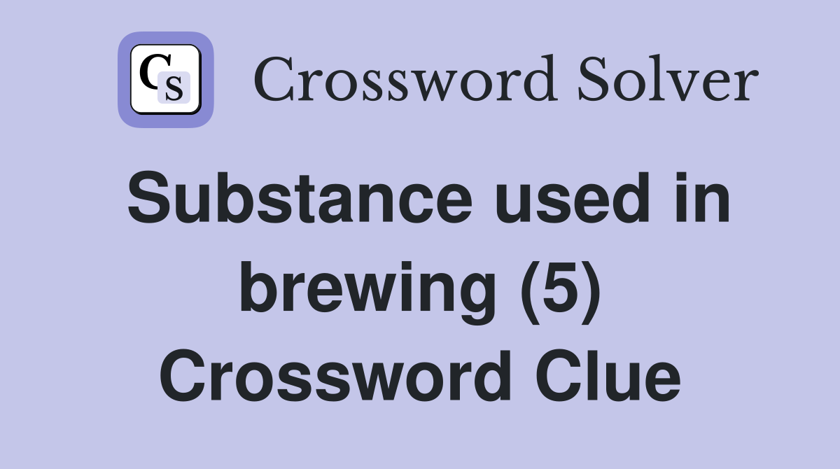 Substance used in brewing (5) Crossword Clue